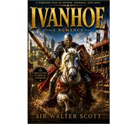 Ivanhoe: A Romance: An Adventure Fiction Novel of Noble Knights, Castles, and Chivalry (Annotated)