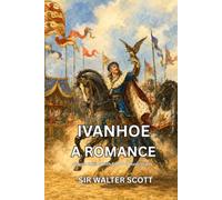 IVANHOE A ROMANCE: Classic Edition with Illustrations