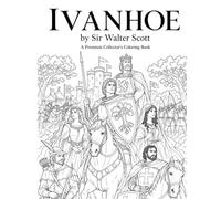 Ivanhoe Coloring Book: 78 Epic Coloring Pages Inspired by Sir Walter Scott's Classic Novel: Knights, Castles, Tournaments, Robin Hood, King Richard & Medieval England