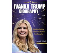 Ivanka Trump Biography: Navigating Business, Politics and Personal Transformation