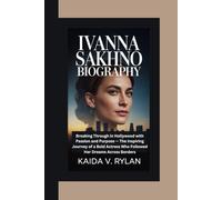IVANNA SAKHNO BIOGRAPHY: Breaking Through in Hollywood with Passion and Purpose - The Inspiring Journey of a Bold Actress Who Followed Her Dreams Across Borders