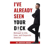 I'VE ALREADY SEEN YOUR D*CK: Betrayal in Life, Love, and Corporate America