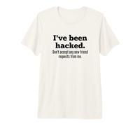I've Been Hacked - Don't Accept Any New Friend Requests Camiseta Premium