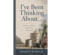 I've Been Thinking About...: Ordinary Things and Where They Lead