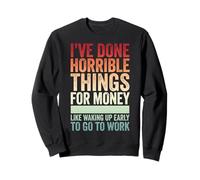 I've Done Horrible Things For Money Like Waking Up Early Sudadera