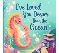 I've Loved You Deeper Than the Ocean: An Ocean Animal Bedtime Story for Babies and Toddlers: A Calming Rhyming Picture Book and Perfect Baby Shower Gift (The I Loved You Tales)