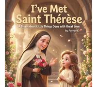 "I've Met Saint Therese": A Story about Little Things Done with Great Love (I've Met the Saints)