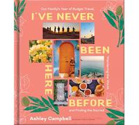 I've Never Been Here Before: Our Family's Year of Budget Travel, Wandering the World, and Finding the Sacred