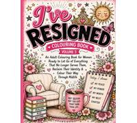 "I'VE RESIGNED FROM...": An Adult Colouring Book for Women Ready to Resign from People Pleasing, Self-Doubt & Everything That No Longer Serves Them and Reclaim Their Identity