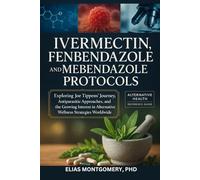 Ivermectin, Fenbendazole, and Mebendazole Protocols: Exploring Joe Tippens’ Journey, Antiparasitic Approaches, Natural Supplements, and the Growing ... in Alternative Wellness Strategies Worldwide