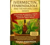 IVERMECTIN, FENBENDAZOLE, AND THE NATURAL CURE DEBATE “EVALUATING DR. BARBARA O’NEILL’S HOLISTIC APPROACH TO CANCER TREATMENT”: A critical examination ... the science behind alternative cancer care.