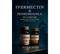Ivermectin & fenbendazole in cancer: Exploring their potential and risks in modern oncology