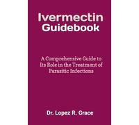 Ivermectin Guidebook: A Comprehensive Guide to Its Role in the Treatment of Parasitic Infections