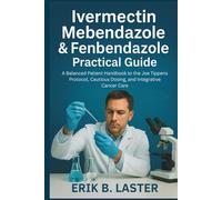 Ivermectin, Mebendazole & Fenbendazole Practical Guide: A Balanced Patient Handbook to the Joe Tippens Protocol, Cautious Dosing, and Integrative Cancer Care