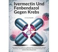 Ivermectin Und Fenbendazol Gegen Krebs: Ein umfassendes Handbuch zu aufkommenden Krebsprotokollen: Neueste Forschung, evidenzbasierte Erkenntnisse, ... und praktische Behandlungsansätze