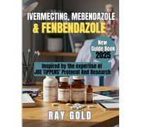 IVERMECTING, MEBENDAZOLE, AND FENBENDAZOLE NEW GUIDE BOOK 2025: Inspired by the expertise behind Joe Tippens’ protocol and research for empowering cancer recovery and integrative healing.