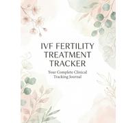 IVF Fertility Treatment Tracker: Your Complete Clinical Tracking Journal for Medications, Appointments, Lab Results & Symptoms Across Multiple Cycles