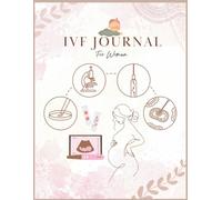 IVF Journal For Women: An all-in-one guide for every step of the IVF process: from the first appointment to the positive test Tes