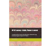 IVF Journey Planner & Journal: A Guided Fertility Tracker with Affirmations, Medication Logs, Emotional Support & Hope for IVF Moms
