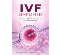 IVF Simplified: Understanding Fertility, Infertility and IVF in Simple Language (“The IVF Journey Series”)
