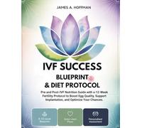 IVF Success Blueprint & Diet Protocol: Pre and Post-IVF Nutrition Guide with a 12-Week Fertility Protocol to Boost Egg Quality, Support Implantation, and Optimize Your Chances.