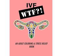 Ivf WTF?!: An Adult Coloring and Stress Relief Book: Volume 1 (IVF Help and Support)