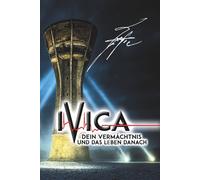 IVICA - Dein Vermächtnis und das Leben danach: Wie man ein Leben nach dem Leben beginnt (Wenn die schützende Angst verschwindet)