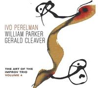Ivo Perelman / William Parker / Gerald Cleaver - The Art of the Improv Trio Vol. 4