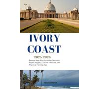 IVORY COAST TRAVEL GUIDE 2025-2026: Explore West Africa’s Hidden Gem with Expert Insights, Cultural Treasures, and Practical Planning Tips