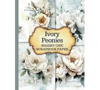 Ivory Peonies Shabby Chic Scrapbook Paper: Vintage Style Floral Backgrounds for Junk Journals, Card Making, Collage, and other Craft Projects