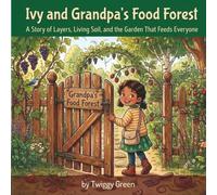 Ivy and Grandpa's Food Forest: A Story of Layers, Living Soil, and the Garden That Feeds Everyone