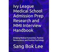 Ivy League Medical School Admission Prep Research and MMI Interview Handbook: Bridging Medical Humanities, Positive Neuroscience, and Positive ... Study Methods: A Neuro-Spiritual Empowerment)
