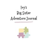 Ivy's Big Sister Adventure Journal: Guide to Big Sibling Joy - Kids' New Sibling Workbook for a Loving Family Journey: Personalised and specially ... the role of big sister to a baby sibling!
