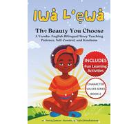 Ìwà L’ẹwà The Beauty You Choose: A Yoruba-English Bilingual Story That Teaches Patience, Self-Control, and Kindness (Ìwà L’ẹwà - Character is Beauty)