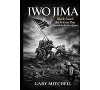 IWO JIMA: Black Sand, Steel, and the 36 Days That Opened the Road to Japan