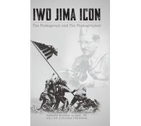 Iwo Jima Icon: The Photograph and The Photographer