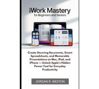 iWork Mastery for Beginners and Seniors: Create Stunning Documents, Smart Spreadsheets, and Memorable Presentations on Mac, iPad, and iPhone - Unlock ... Tool (Software and Applications Tools Guide)