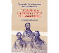 IX febbraio 1849. La repubblica romana. Un canto di libertà. Storia, ideali, personaggi, avvenimenti di un grande evento risorgimentale (Tratti locali)