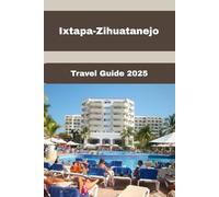 Ixtapa-Zihuatanejo Travel Guide 2025: Your Gateway to Sun, Culture, and Adventure