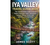 IYA VALLEY TRAVEL GUILD 2026: The Ultimate Insider Guide to Japan’s Hidden Mountain Valley: Adventure, Culture, Hiking, Onsen, and Authentic Local Experiences