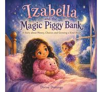 Izabella and the Magic Piggy Bank: A Story about Money, Choices and Growing a Kind Heart (The Millionaire Codex Little Money Lessons)