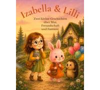 Izabella & Lilli: Zwei kleine Geschichten über Mut, Fantasie und das wunderschöne kleine Chaos im Herzen