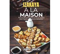 Izakaya à la maison: Plus de 100 petits plats et encas rapides pour l'apéro et les envies nocturnes