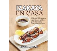 Izakaya en casa: Más de 100 tapas y aperitivos rápidos para bebidas y antojos nocturnos