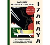 Izakaya - La cuisine des bistrots japonais: Des recettes simples et amusantes pour manger et boire à la mode izakaya