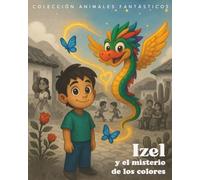 Izel y el misterio de los colores (Animales Fantásticos - Cuentos ilustrados para niños sobre emociones y autoestima)