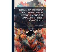 Izinyanga Zokubula Or, Divination, As Existing Among The Amazulu, In Their Own Words