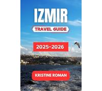 Izmir Travel Guide 2025-2026: Practical Tips, Authentic Experiences, and Local Insights for Exploring Turkey's Aegean Coast with Ease, Culture, and Confidence