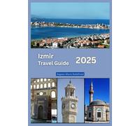 Izmir Travel Guide 2025: Aegean Allure Redefined (Enchanted Escapes: Discover the Hidden Wonders of Our World)