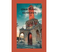 IZMIR TRAVEL GUIDE 2025: Discover the Pearl of the Aegean: A Comprehensive Guide